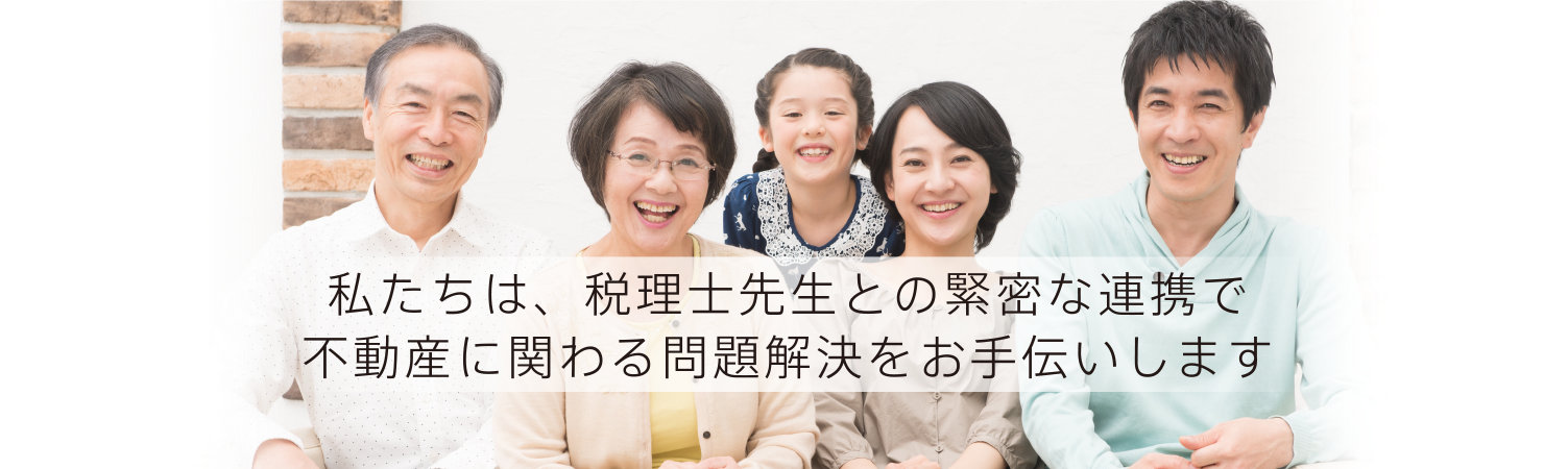 私たちは、税理士先生との緊密な連携で不動産に関わる問題解決をお手伝いします